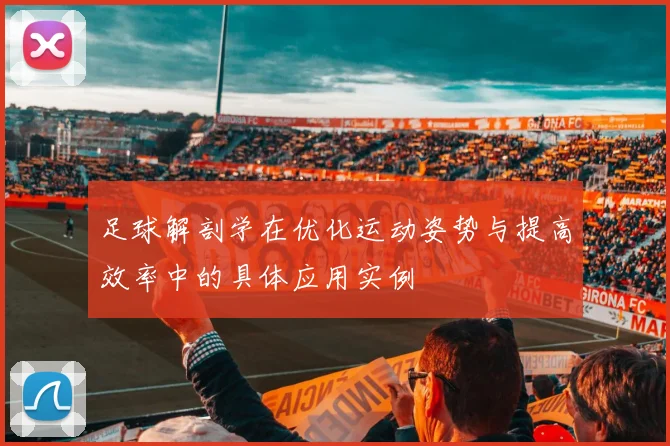 足球解剖学在优化运动姿势与提高效率中的具体应用实例