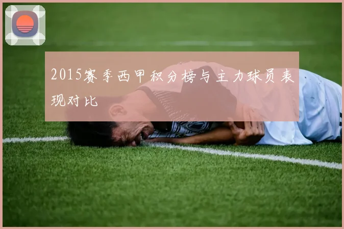 2015赛季西甲积分榜与主力球员表现对比