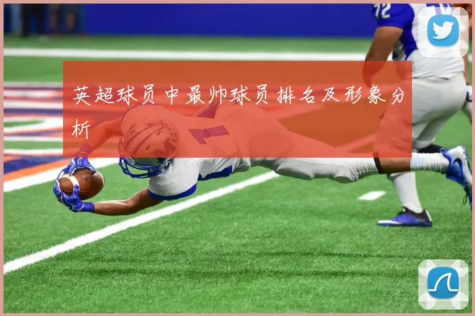 英超球员中最帅球员排名及形象分析